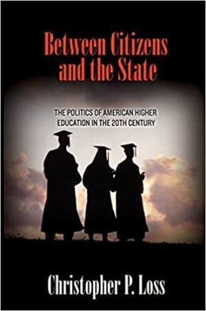 Between Citizens and the State: The Politics of American Higher Education in the 20th Centuryby: Christopher P. Loss