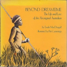 Beyond Dreamtime - The Life and Love of the Aboriginal Australian (SIGNED COPY)by: MacDougall, Trudie