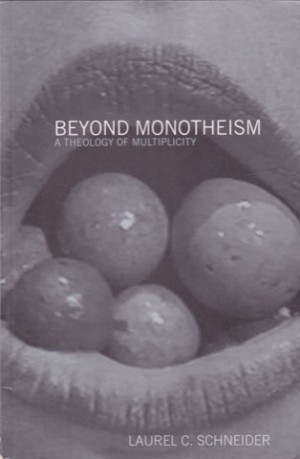 Beyond Monotheism: A Theology of Multiplicity by: Schneider, Laurel C.
