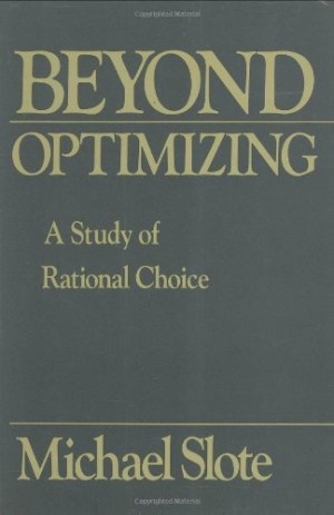 Beyond Optimizing:A Study of Rational Choiceby: Slote, Michael