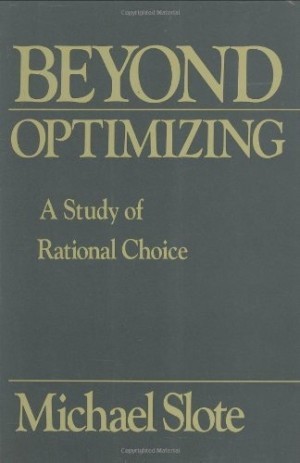 Beyond Optimizing:A Study of Rational Choiceby: Slote, Michael