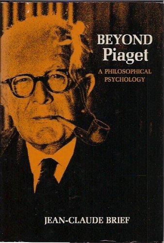 Beyond Piaget: A Philosophical Psychologyby: Jean-Claude Brief