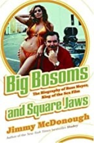 Big Bosoms and Square Jaws: The Biography of Russ Meyer, King of the Sex Filmby: McDonough, Jimmy