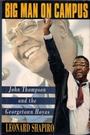 Big Man on Campus: John Thompson and the Georgetown Hoyas by: Leonard Shapiro 