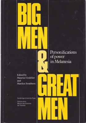 Big Men and Great Men: Personifications of Power in Melanesia by: Godelier, Maurice and Marilyn Strathern (Eds.)