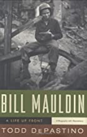Bill Mauldin: A Life Up Frontby: Todd DePastino 