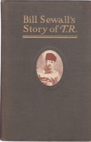 Bill Sewall's Story of T.R. by: Sewall, William Wingate, and Hagedorn, Hermann (Introduction by) 