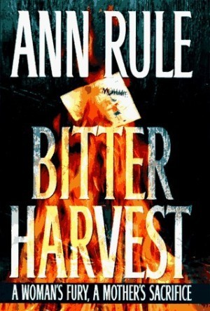 Bitter Harvest - A Woman's Fury, A Mother's Sacrificeby: Rule, Ann
