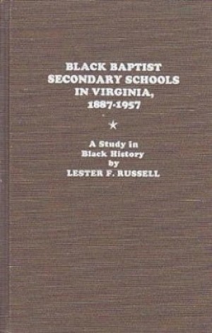 Black Baptist Secondary Schools in Virginia, 1887-1957: A Study in Black History (SIGNED COPY)by: Russell, Lester F.