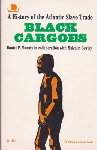 Black Cargoes; A History of the Atlantic Slave Trade 1518-1865 by: Daniel P. Mannix, Malcolm Cowley