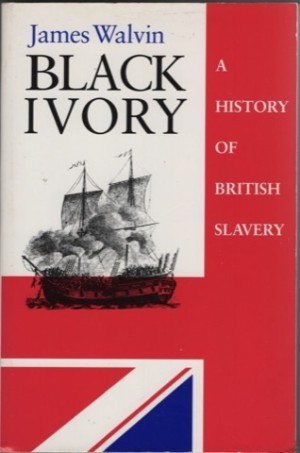 Black Ivory; A History of British Slaveryby: Walvin, James