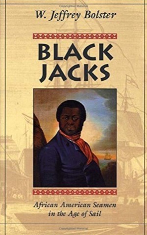Black Jacks: African American Seamen in the Age of Sailby: W. Jeffrey Bolster 