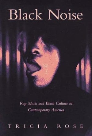 Black Noise: Rap Music and Black Culture in Contemporary America by: Rose, Tricia