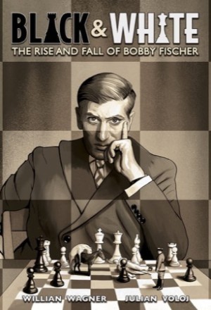 Black & White: The Rise and Fall of Bobby Fischer by: Voloj, Julian (Author); Willian, Wagner (Artist)