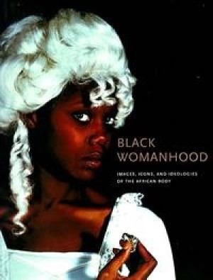 Black Womanhood: Images Icons and Ideologies of the African Body by: Thompson, Barbara (Edited by)