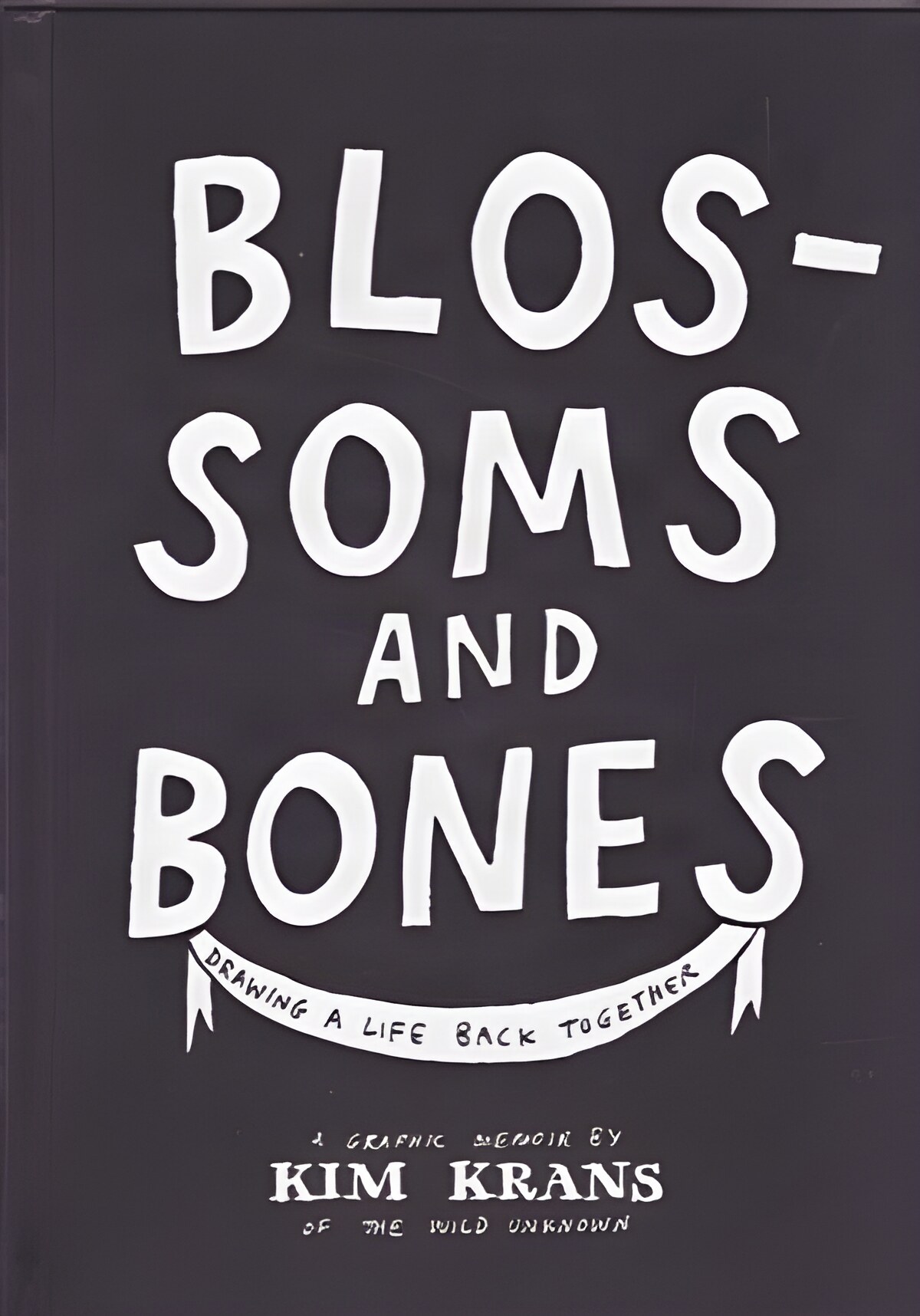 Blossoms and Bones: Drawing a Life Back Together by: Krans, Kim 