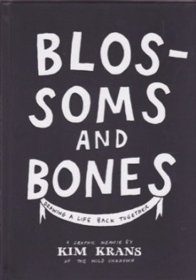 Blossoms and Bones: Drawing a Life Back Together by: Krans, Kim 