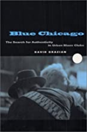 Blue Chicago: The Search for Authenticity in Urban Blues Clubsby: David Grazian