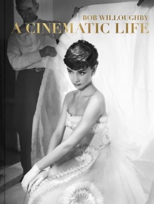 Bob Willoughby: A Cinematic Life by: Bob Willoughby