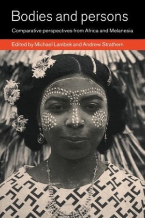 Bodies and Persons: Comparative Perspectives from Africa and Melanesiaby: Michael Lambek/Andrew Strathern (Ed.)
