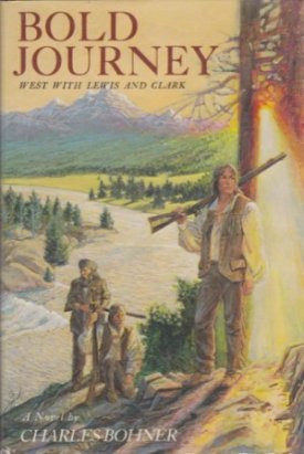 Bold Journey: West With Lewis and Clark by: Charles Bohner 