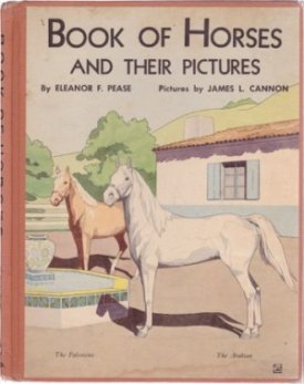 Book of Horses and Their Pictures by: Eleanor F. Pease Illustrated by James L. Cannon