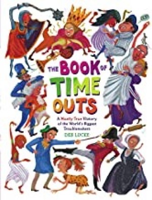 Book of Time Outs, The: A Mostly True History of the World's Biggest Troublemakers (SIGNED COPY)by: Lucke, Deb (Author, Illustrator)