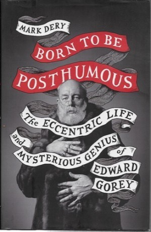 Born to Be Posthumous: The Eccentric Life and Mysterious Genius of Edward Goreyby: Dery, Mark