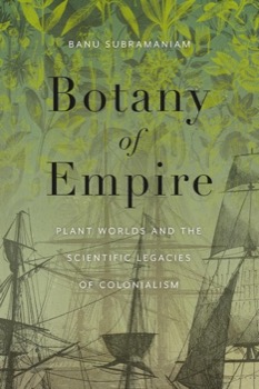 Botany of Empire: Plant Worlds and the Scientific Legacies of Colonialism by: Banu Subramaniam