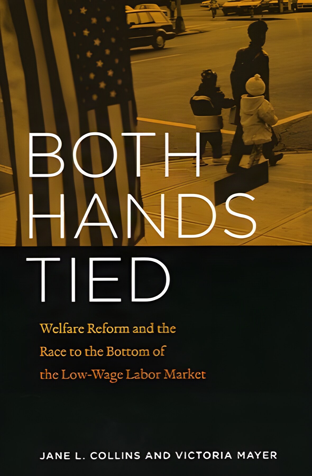 Both Hands Tied: Welfare Reform and the Race to the Bottom in the Low-Wage Labor Marketby: Jane L. Collins, Victoria Mayer