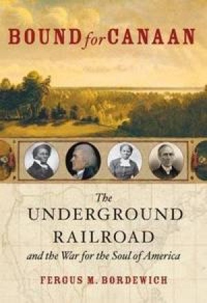 Bound for Canaan: The Underground Railroad and the War for the Soul of America by: Bordewich, Fergus