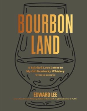Bourbon Land: A Spirited Love Letter to My Old Kentucky Whiskey, With 50 Recipes by: Edward Lee