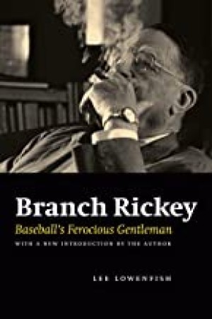 Branch Rickey: Baseball's Ferocious Gentlemanby: Lee Lowenfish 