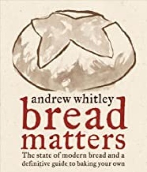 Bread Matters: The State of Modern Bread and a Definitive Guide to Baking Your Ownby: Andrew Whitley 