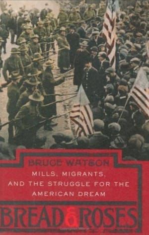 Bread and Roses: Mills Migrants and the Struggle for the American Dream (SIGNED COPY) by: Watson, Bruce 