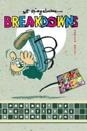 Breakdowns: Portrait of the Artist as a Young %@&*!by: Spiegelman, Art