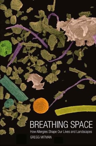 Breathing Space: How Allergies Shape Our Lives and Landscapes by: Mitman, Gregg