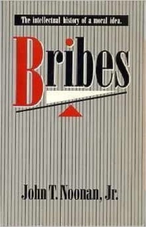 Bribes: The Intellectual History of a Moral Idea by: John T. Noonan, Jr.