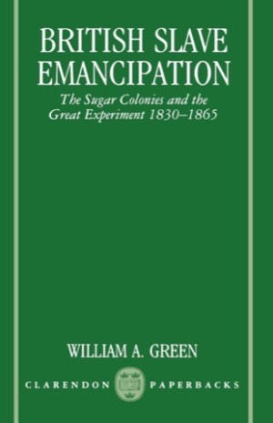 British Slave Emancipation: the Sugar Colonies and the Great Experiment, 1830-1865 by: Green, William A.