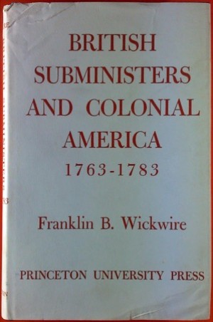 British Subministers and Colonial America 1763-1783by: Wickwire, Franklin B.