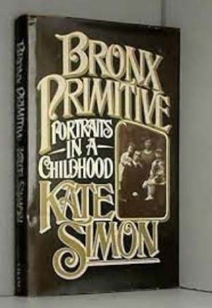 Bronx Primitive Portraits in a Childhoodby: Kate Simon
