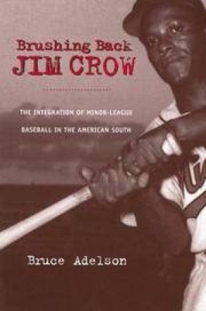 Brushing Back Jim Crow: The Integration of Minor-League Baseball in the American Southby: Adelson, Bruce 