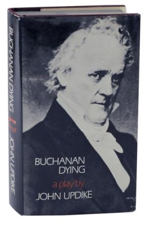 Buchanan Dying: A Playby: Updike, John