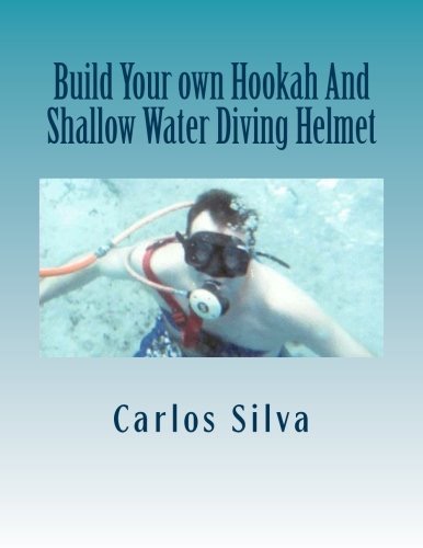 Build Your own Hookah And Shallow Water Diving Helmet by: Carlos Silva
