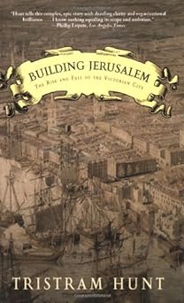 Building Jerusalem: The Rise And Fall of the Victorian City by: Hunt, Tristram