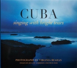 CUBA: singing with bright tearsby: Virginia Beahan; Contributor Jon Lee Anderson/Pico Iyer