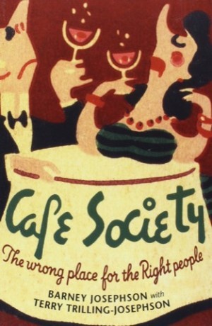 Cafe Society: The Wrong Place for the Right People by: Barney Josephson, Terry Trilling-Josephson