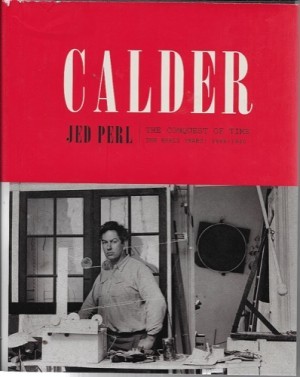 Calder: The Conquest of Time: The Early Years 1898-1940by: Perl, Jed