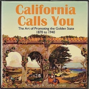 California Calls You: the Art of Promoting the Golden State 1870 to 1940 by: Kurutz, K D & Gary F. Kurutz