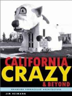 California Crazy and Beyond: Roadside Vernacular Architectureby: Heimann, Jim